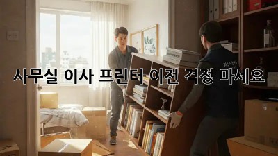 사무실 이사? 프린터 이전, 걱정 마세요!