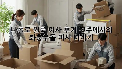 나홀로 원룸 이사 후기: 전주에서의 좌충우돌 이사 이야기!
